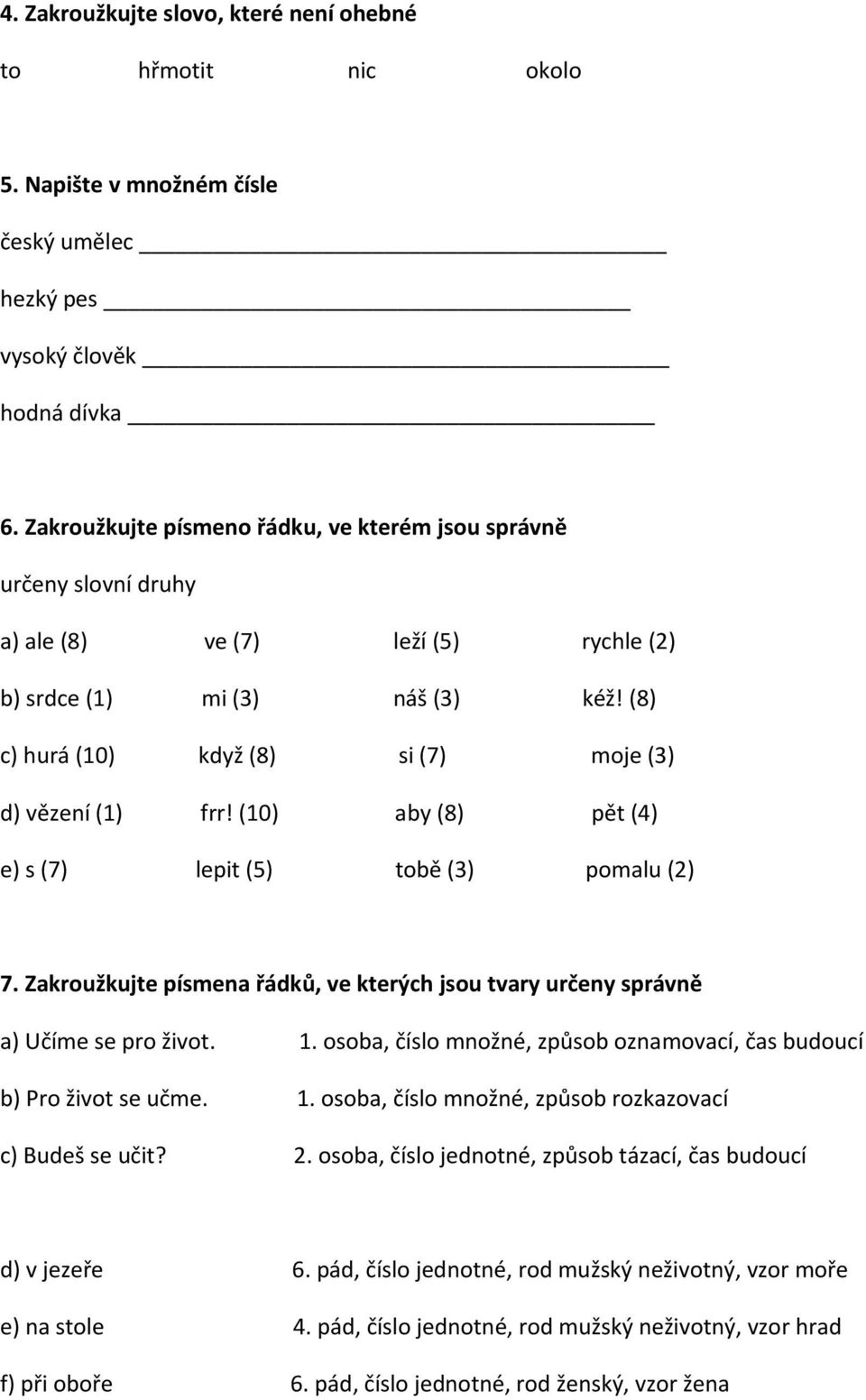 (8) c) hurá (10) když (8) si (7) moje (3) d) vězení (1) frr! (10) aby (8) pět (4) e) s (7) lepit (5) tobě (3) pomalu (2) 7.