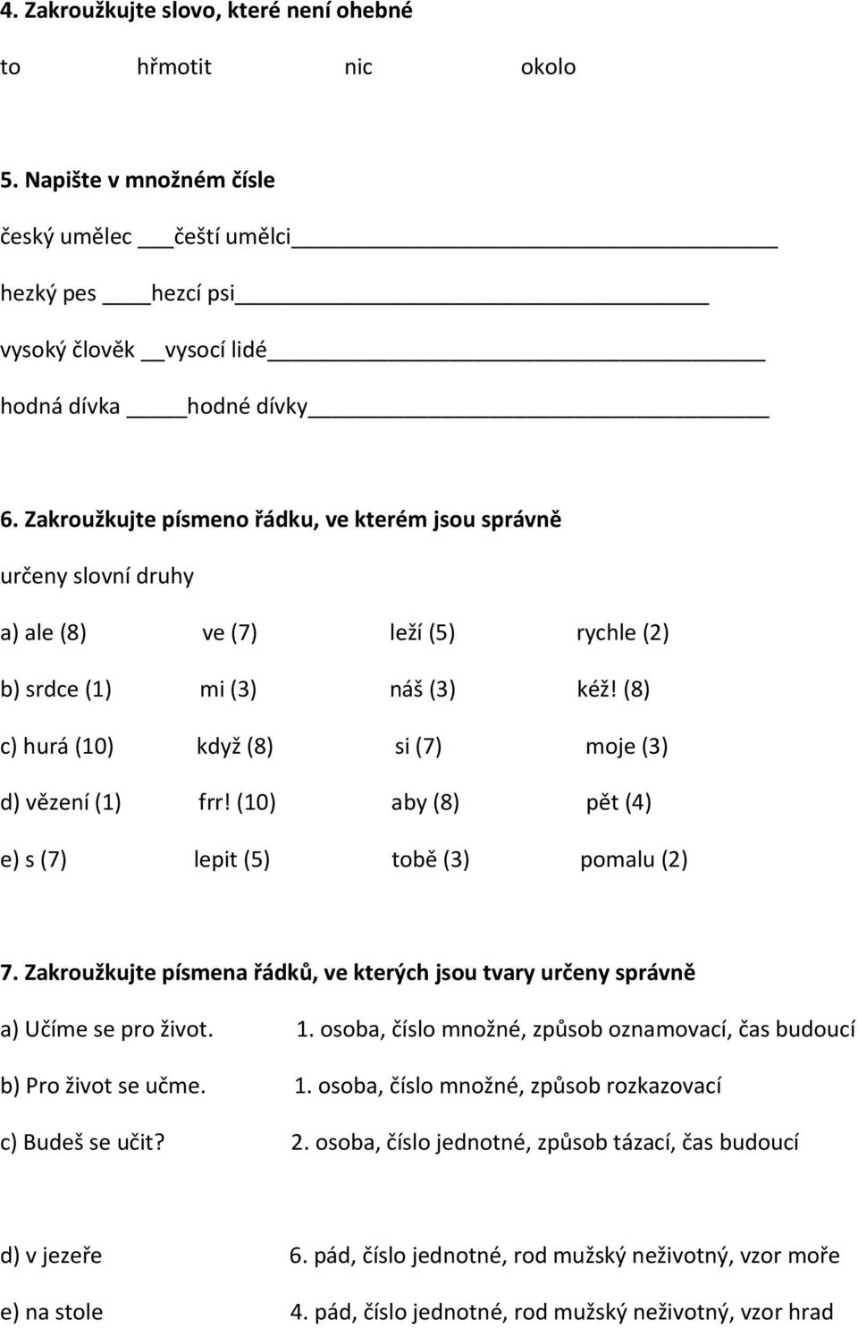 (8) c) hurá (10) když (8) si (7) moje (3) d) vězení (1) frr! (10) aby (8) pět (4) e) s (7) lepit (5) tobě (3) pomalu (2) 7.