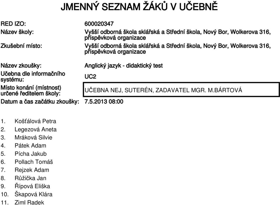 informačního systému: UC2 Místo konání (místnost) určené ředitelem školy: Datum a čas začátku zkoušky: 7.5.2013 08:00 1. Košťálová Petra 2.