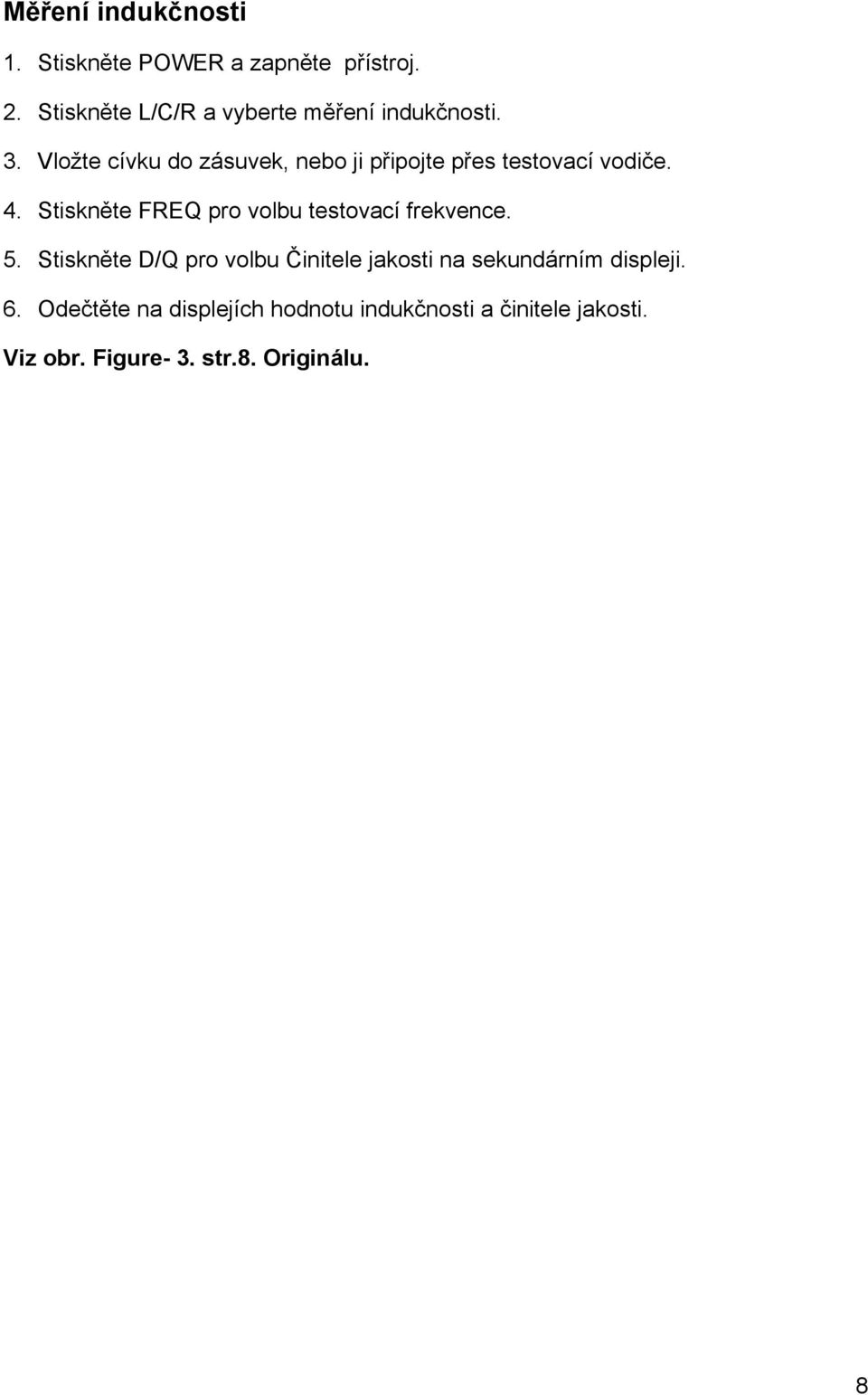 Vložte cívku do zásuvek, nebo ji připojte přes testovací vodiče. 4.
