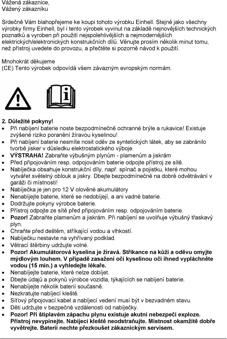 elektrických/elektronických konstrukčních dílů. Věnujte prosím několik minut tomu, než přístroj uvedete do provozu, a přečtěte si pozorně návod k použití.