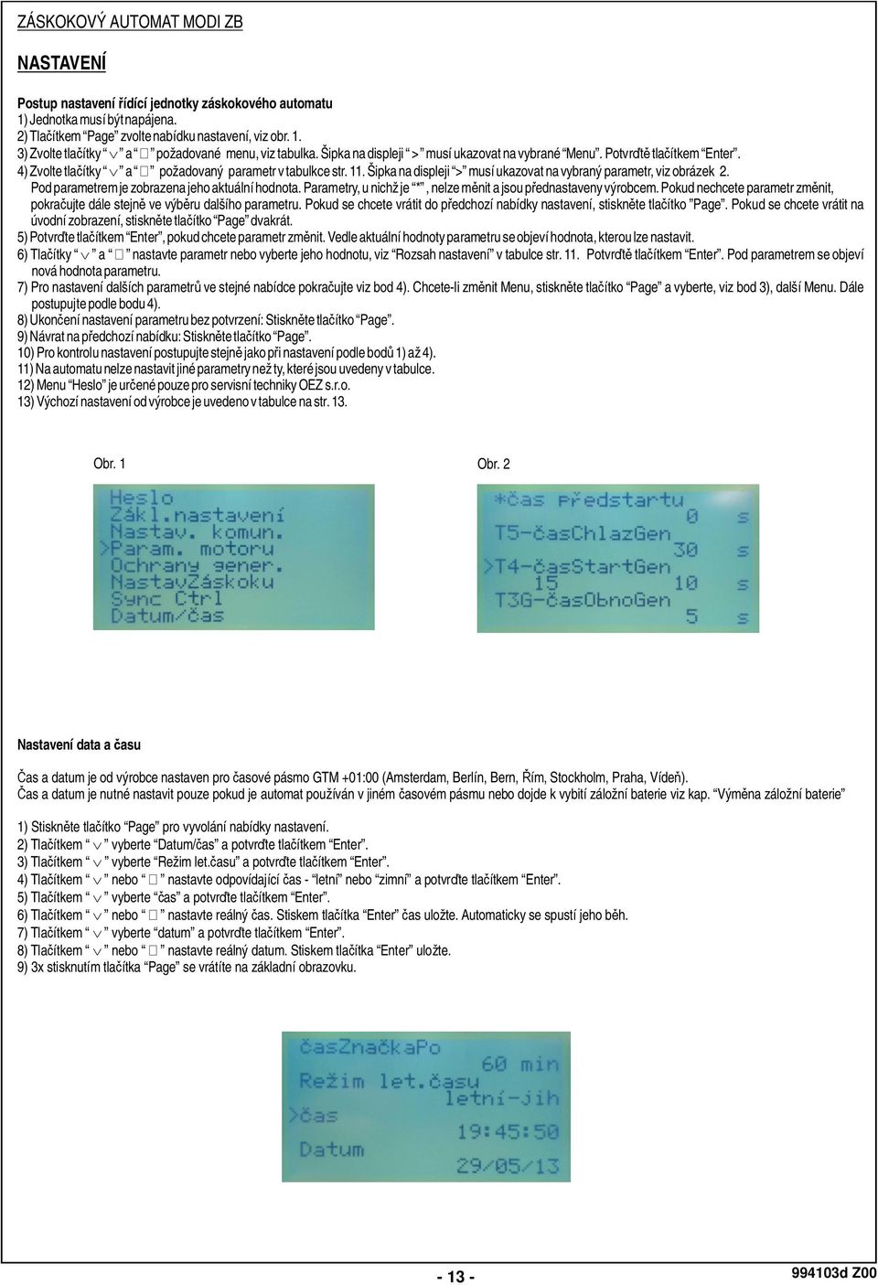 Šipka na displeji > musí ukazovat na vybraný parametr, viz obrázek 2. Pod parametremje zobrazena jeho aktuální hodnota. Parametry, u nichž je *, nelze m nit a jsou p ednastaveny výrobcem.