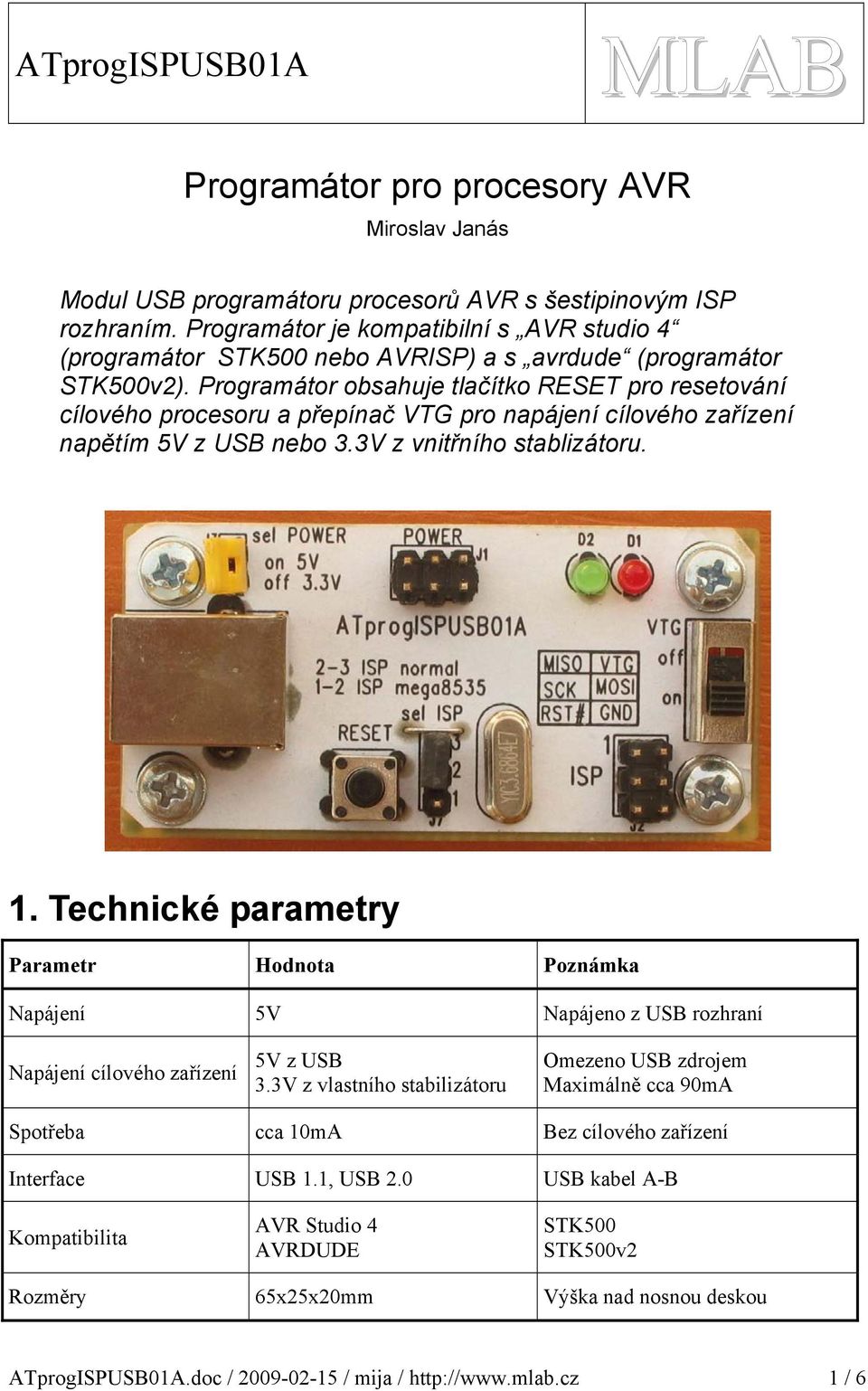 Programátor obsahuje tlačítko RESET pro resetování cílového procesoru a přepínač VTG pro napájení cílového zařízení napětím V z USB nebo.v z vnitřního stablizátoru.