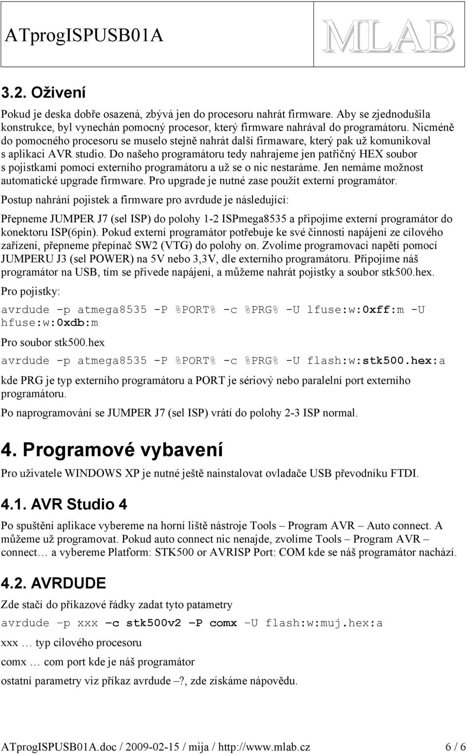 Do našeho programátoru tedy nahrajeme jen patřičný HEX soubor s pojistkami pomocí externího programátoru a už se o nic nestaráme. Jen nemáme možnost automatické upgrade firmware.