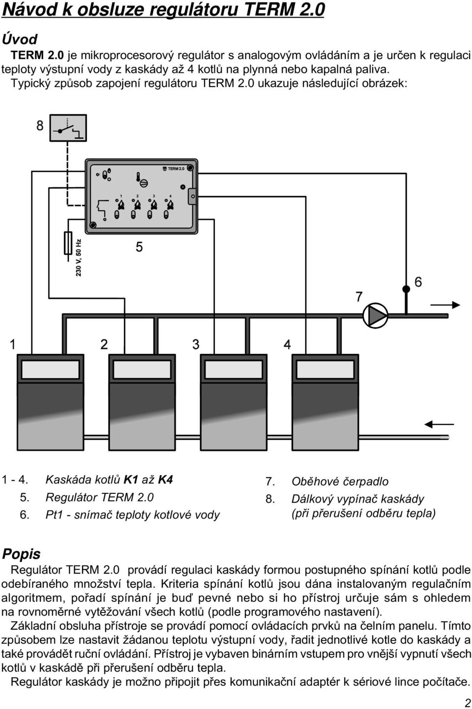 Dálkový vypínaè kaskády (pøi pøerušení odbìru tepla) Popis Regulátor TERM 2.0 provádí regulaci kaskády formou postupného spínání kotlù podle odebíraného množství tepla.