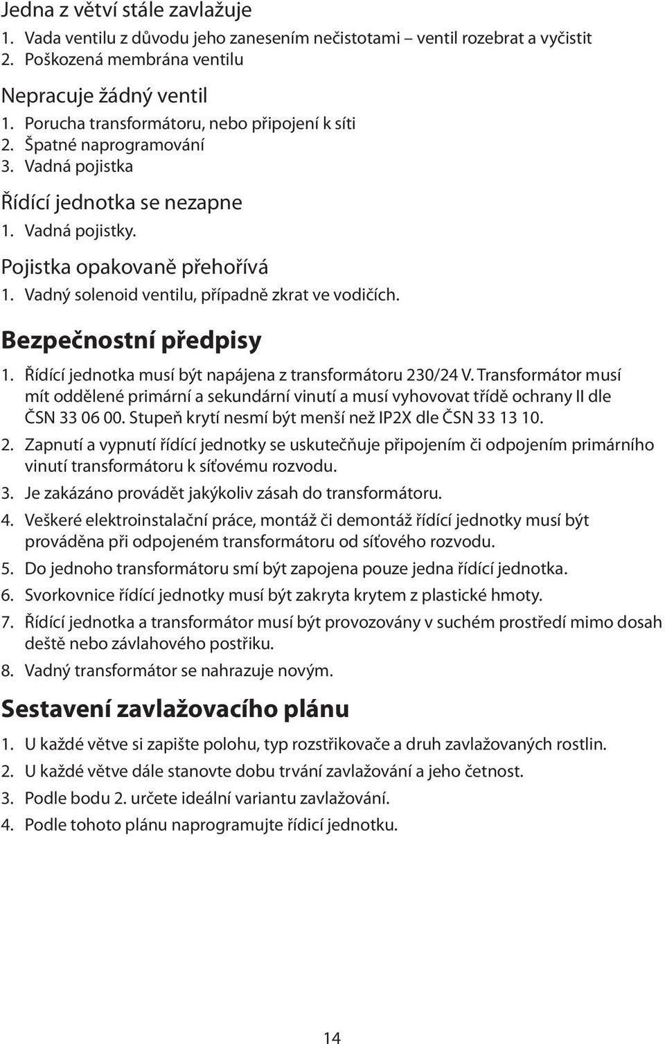 Vadný solenoid ventilu, případně zkrat ve vodičích. Bezpečnostní předpisy 1. Řídící jednotka musí být napájena z transformátoru 230/24 V.