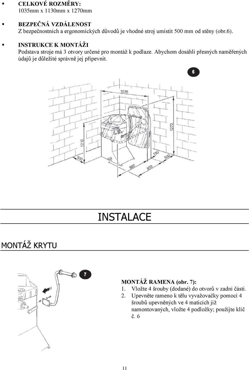 Abychom dosáhli přesných naměřených údajů je důležité správně jej připevnit. INSTALACE MONTÁŽ KRYTU MONTÁŽ RAMENA (obr. 7): 1.