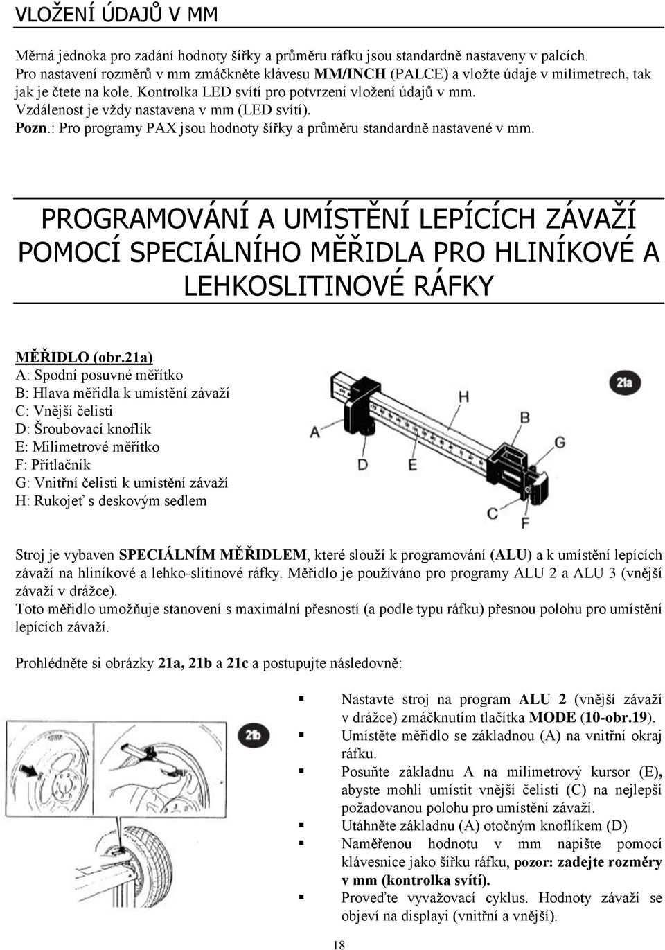 Vzdálenost je vždy nastavena v mm (LED svítí). Pozn.: Pro programy PAX jsou hodnoty šířky a průměru standardně nastavené v mm.