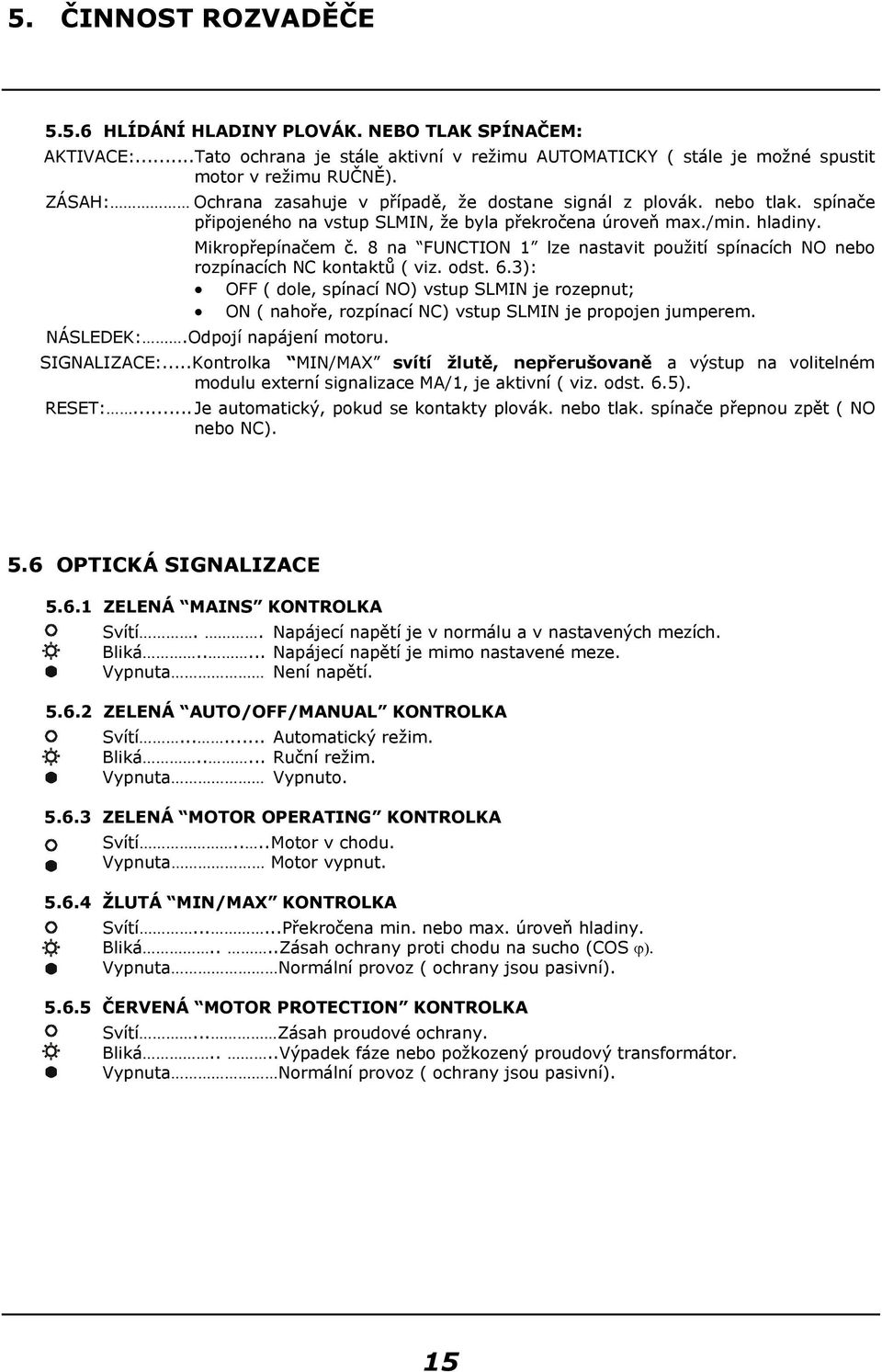 8 na FUNCTION 1 lze nastavit použití spínacích NO nebo rozpínacích NC kontaktů ( viz. odst. 6.