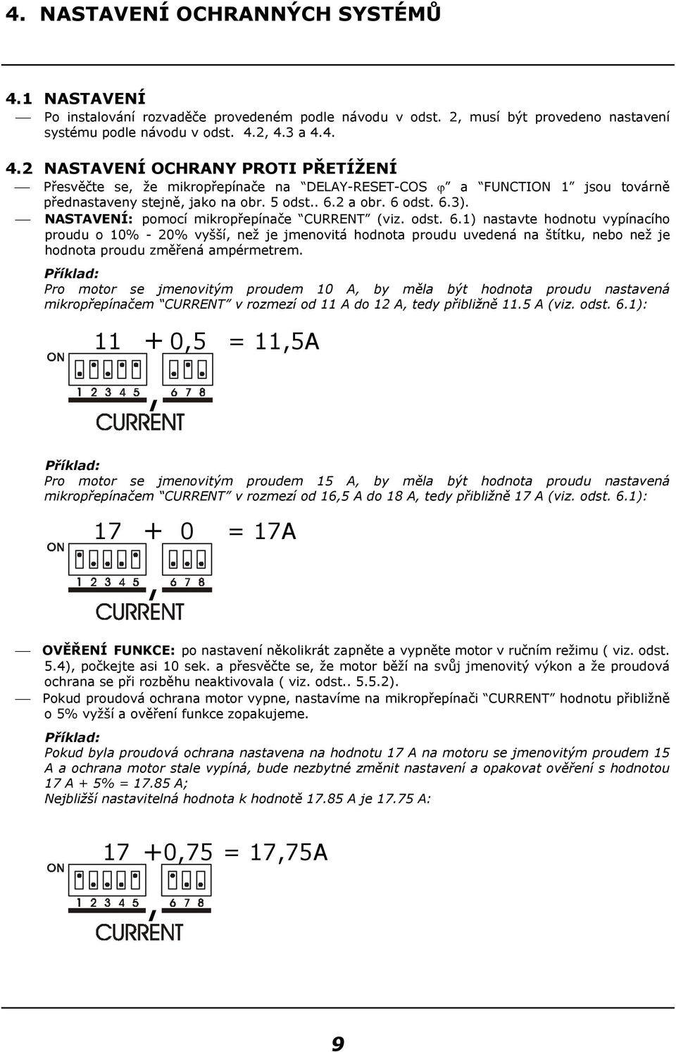 Příklad: Pro motor se jmenovitým proudem 10 A, by měla být hodnota proudu nastavená mikropřepínačem CURRENT v rozmezí od 11 A do 12 A, tedy přibližně 11.5 A (viz. odst. 6.