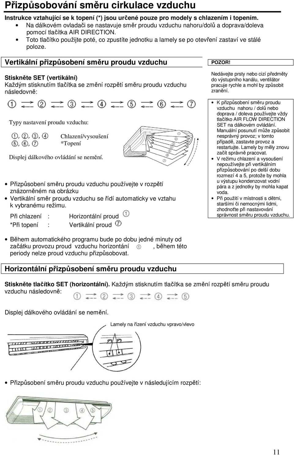 Toto tlačítko použijte poté, co zpustíte jednotku a lamely se po otevření zastaví ve stálé poloze.