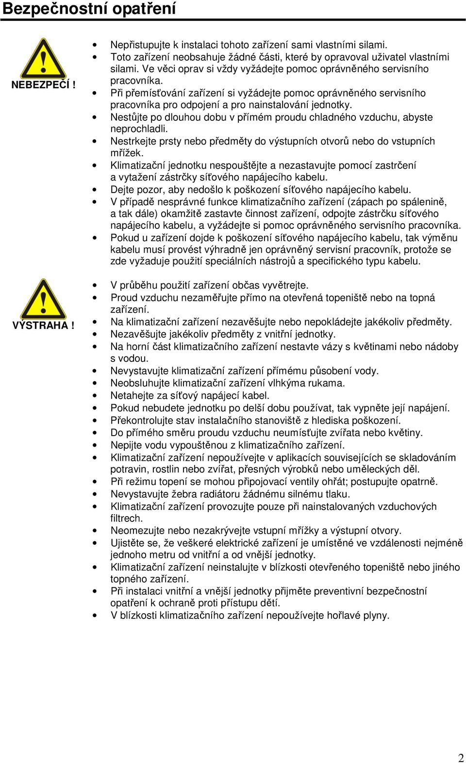 Nestůjte po dlouhou dobu v přímém proudu chladného vzduchu, abyste neprochladli. Nestrkejte prsty nebo předměty do výstupních otvorů nebo do vstupních mřížek.