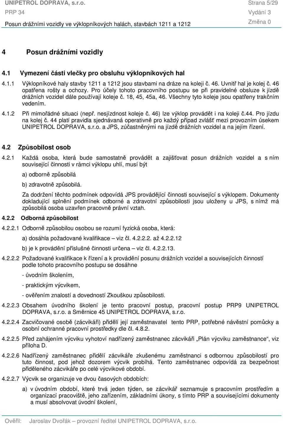 Všechny tyto koleje jsou opatřeny trakčním vedením. 4.1.2 Při mimořádné situaci (nepř. nesjízdnost koleje č. 46) lze výklop provádět i na koleji č.44. Pro jízdu na kolej č.