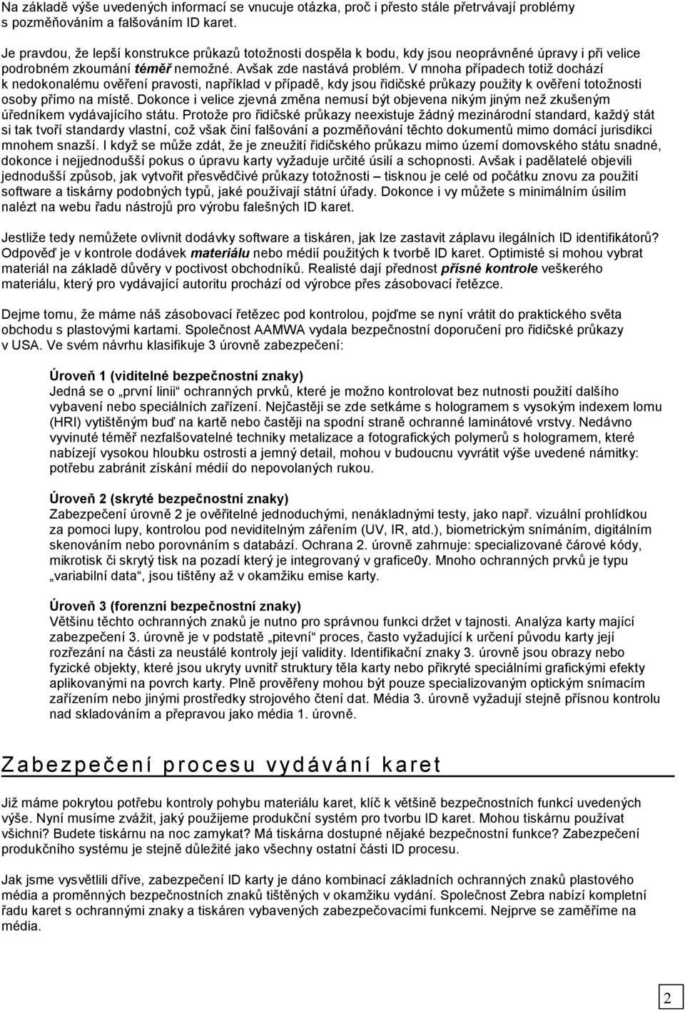 V mnoha případech totiž dochází k nedokonalému ověření pravosti, například v případě, kdy jsou řidičské průkazy použity k ověření totožnosti osoby přímo na místě.