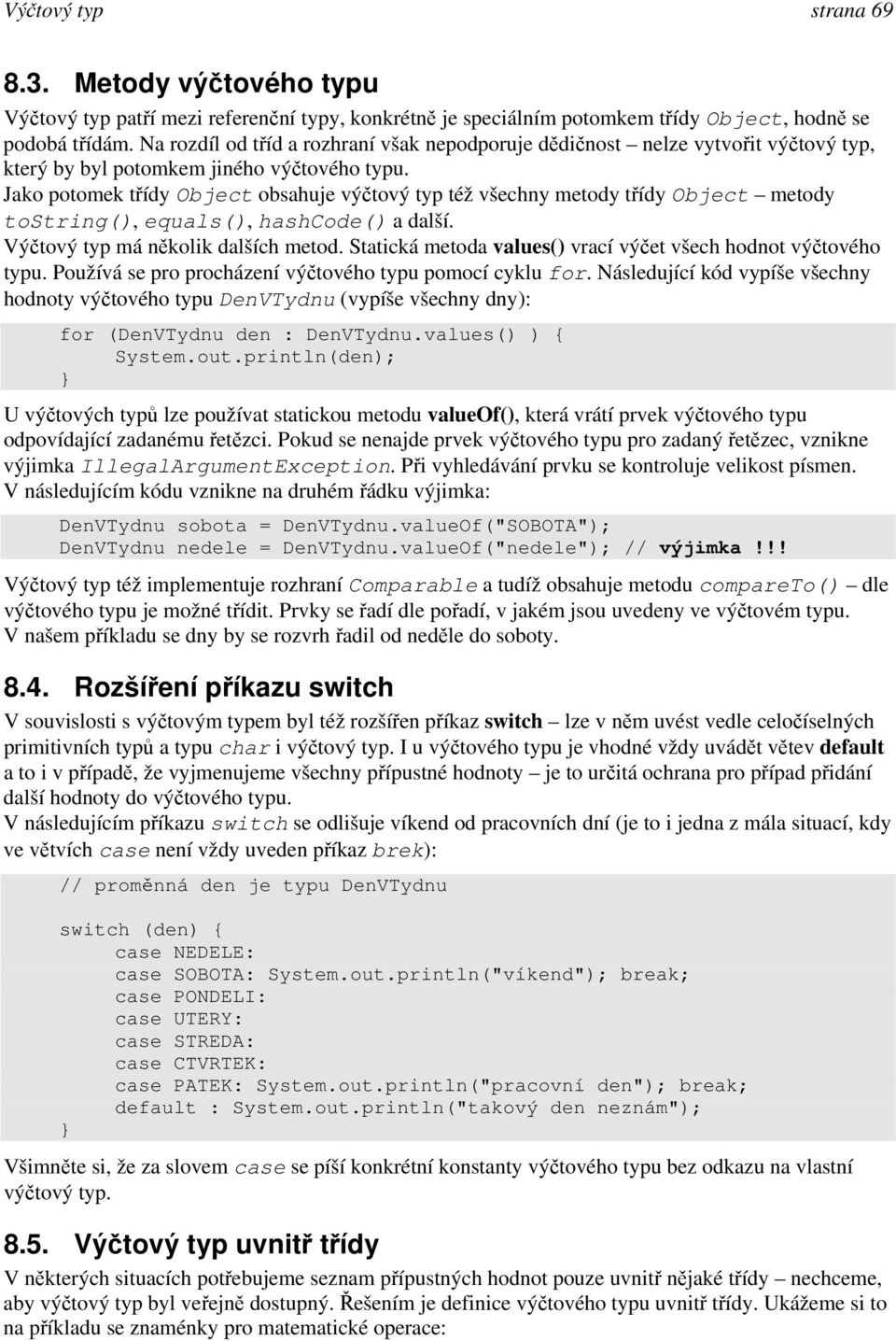 Jako p otomek třídy Object obsahuje výčtový typ též všechny metody třídy Object metody tostring(), equals(), hashcode() a další. Výčtový typ má několik dalších metod.