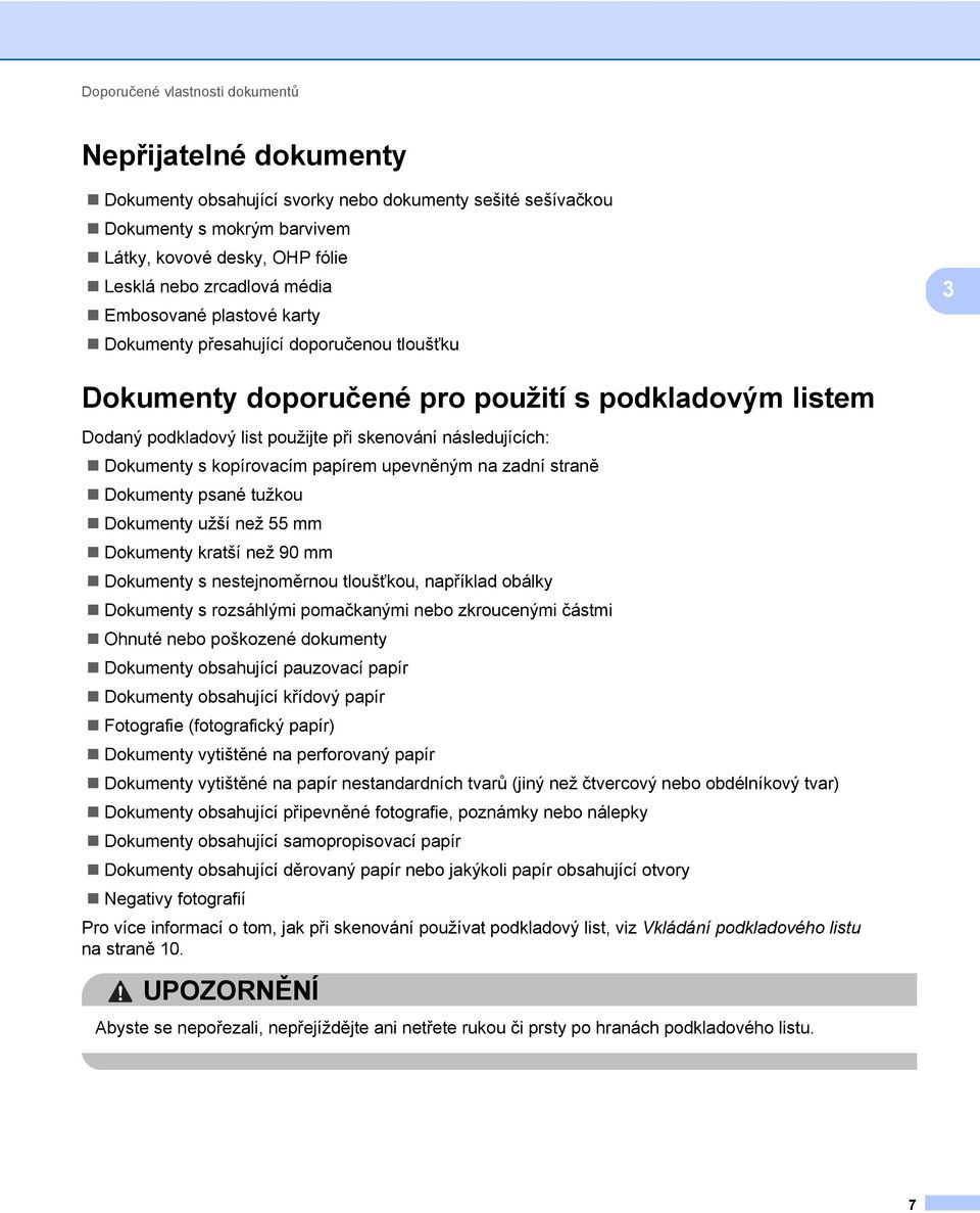 Dokumenty s kopírovacím papírem upevněným na zadní straně Dokumenty psané tužkou Dokumenty užší než 55 mm Dokumenty kratší než 90 mm Dokumenty s nestejnoměrnou tloušťkou, například obálky Dokumenty s