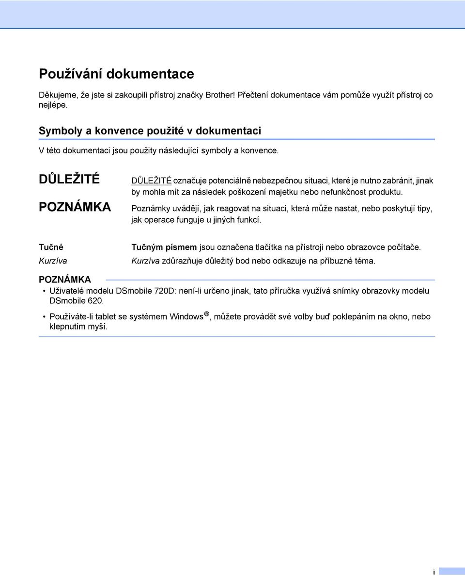 DŮLEŽITÉ POZNÁMKA DŮLEŽITÉ označuje potenciálně nebezpečnou situaci, které je nutno zabránit, jinak by mohla mít za následek poškození majetku nebo nefunkčnost produktu.