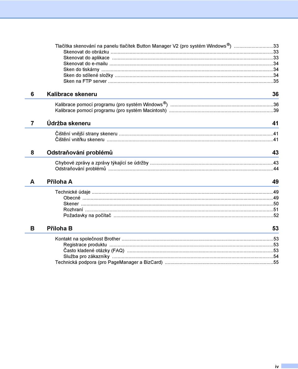 ..39 7 Údržba skeneru 41 Čištění vnější strany skeneru...41 Čištění vnitřku skeneru...41 8 Odstraňování problémů 43 Chybové zprávy a zprávy týkající se údržby...43 Odstraňování problémů.