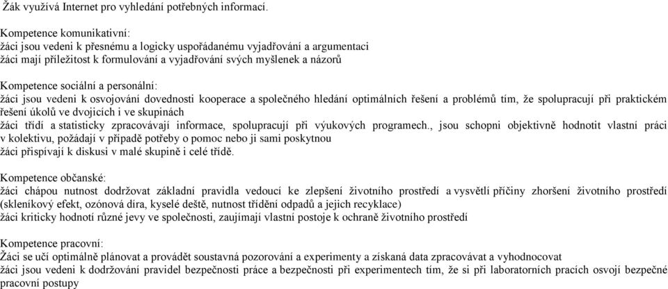 personální: žáci jsou vedeni k osvojování dovednosti kooperace a společného hledání optimálních řešení a problémů tím, že spolupracují při praktickém řešení úkolů ve dvojicích i ve skupinách žáci