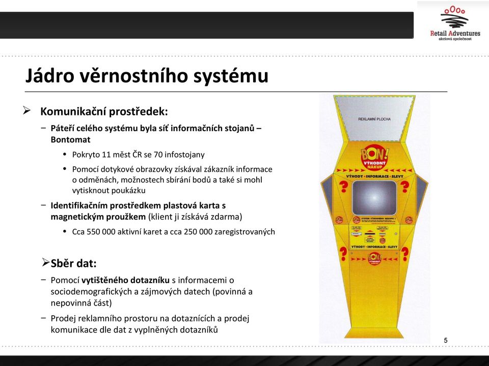 s magnetickým proužkem (klient ji získává zdarma) Cca 550 000 aktivní karet a cca 250 000 zaregistrovaných Sběr dat: Pomocí vytištěného dotazníku s informacemi