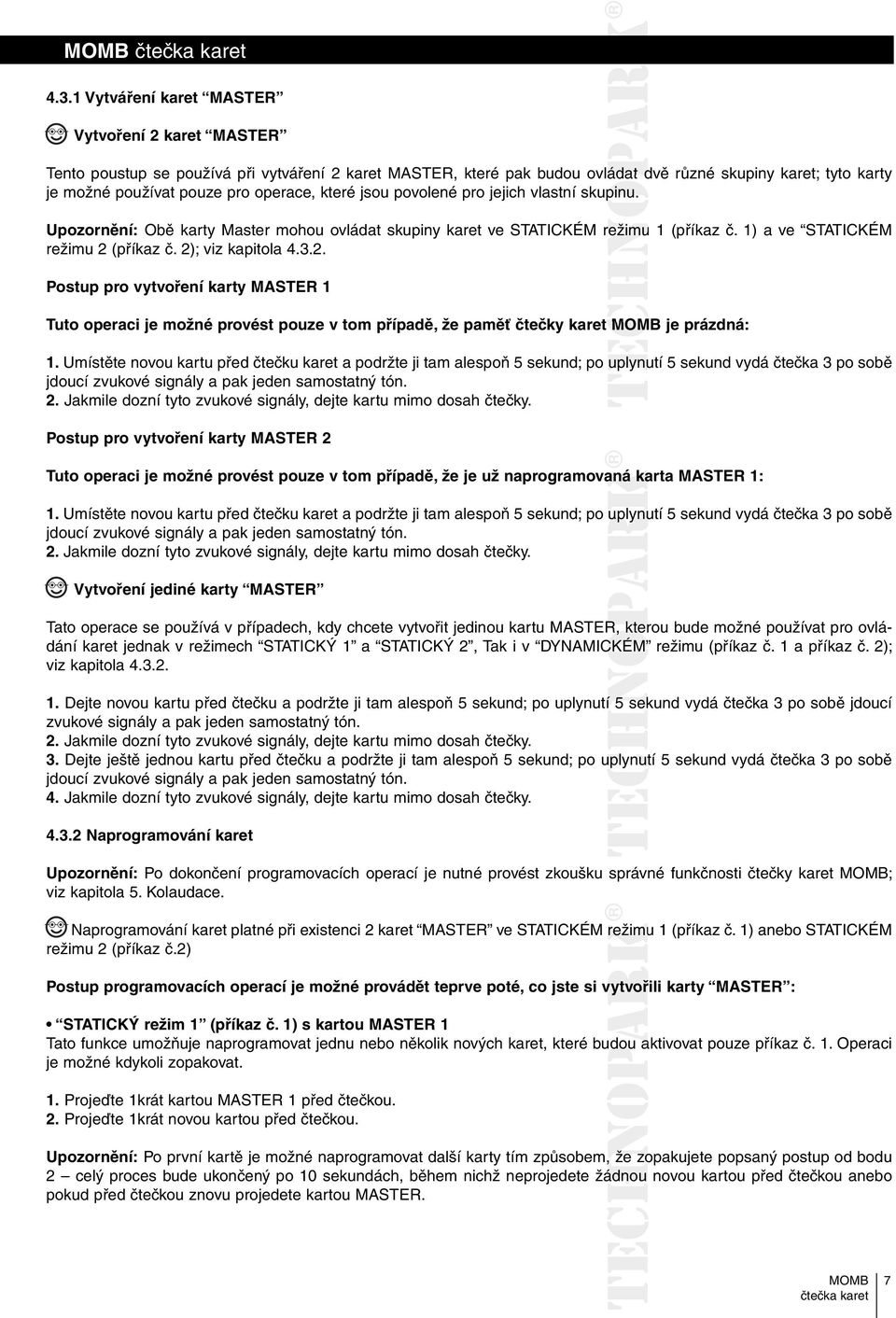 2); viz kapitola 4.3.2. Postup pro vytvoření karty MASTER 1 Tuto operaci je možné provést pouze v tom případě, že paměť čtečky karet je prázdná: 1.