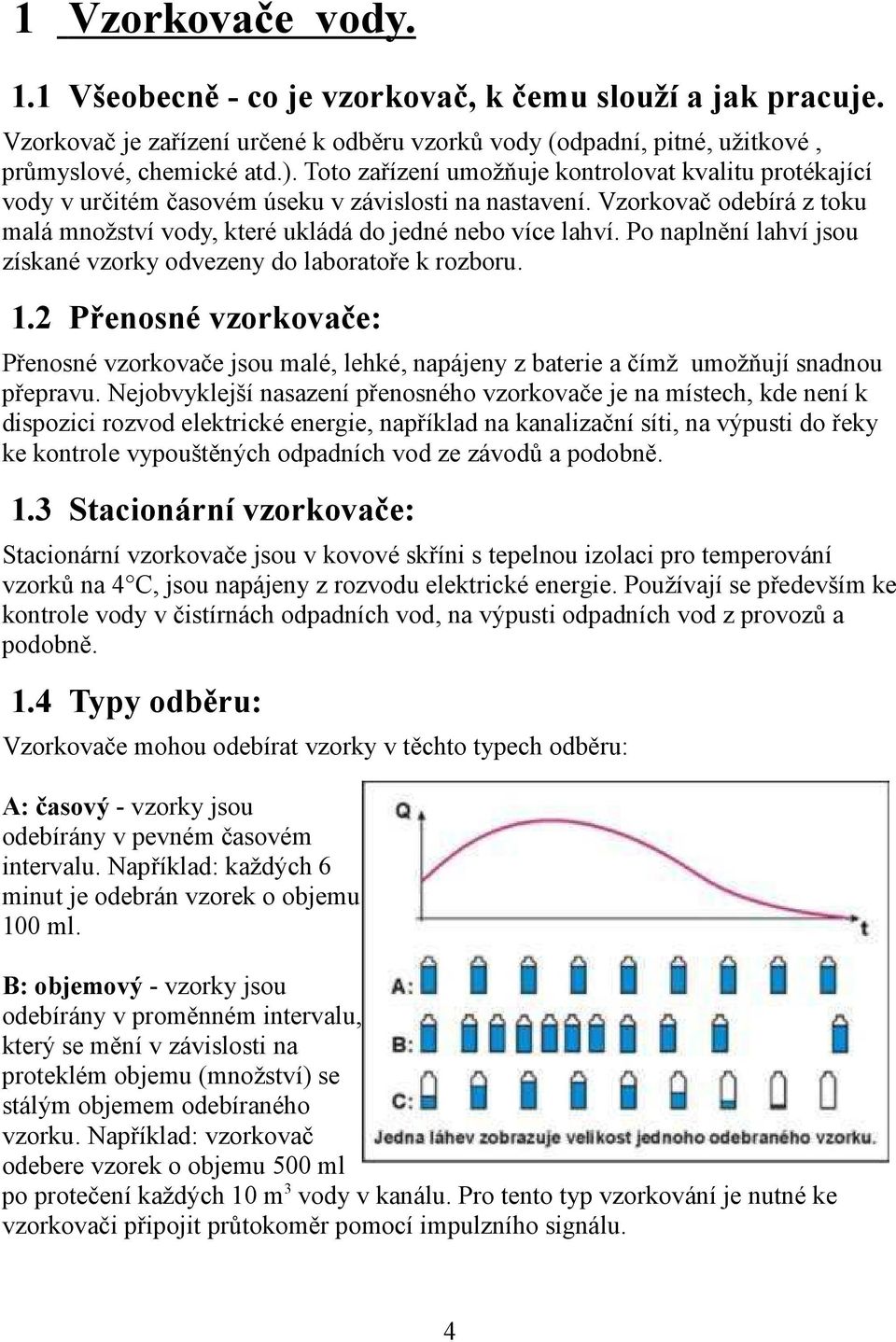 Po naplnění lahví jsou získané vzorky odvezeny do laboratoře k rozboru. 1.2 Přenosné vzorkovače: Přenosné vzorkovače jsou malé, lehké, napájeny z baterie a čímž umožňují snadnou přepravu.