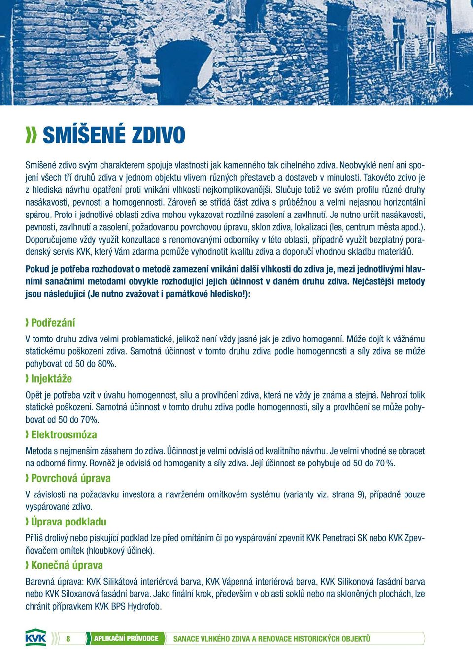 Takovéto zdivo je z hlediska návrhu opatření proti vnikání vlhkosti nejkomplikovanější. Slučuje totiž ve svém profilu různé druhy nasákavosti, pevnosti a homogennosti.