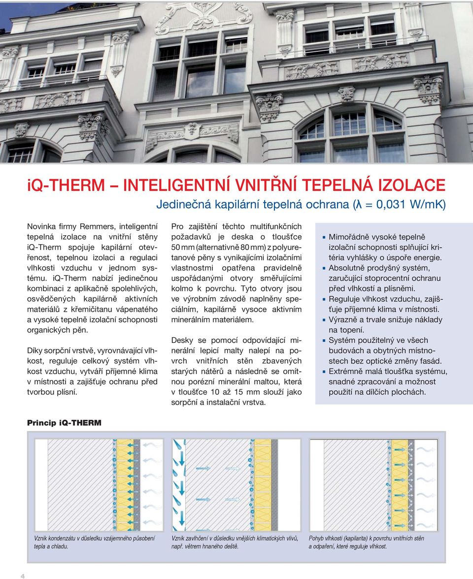 iq-therm nabízí jedinečnou kombinaci z aplikačně spolehlivých, osvědčených kapilárně aktivních materiálů z křemičitanu vápenatého a vysoké tepelně izolační schopnosti organických pěn.