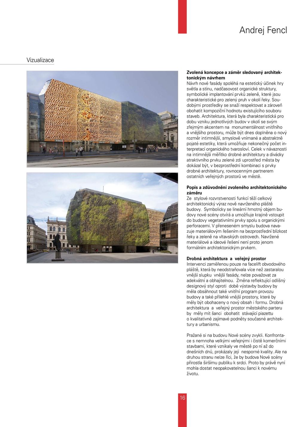 Architektura, která byla charakteristická pro dobu vzniku jednotlivých budov v okolí se svým zřejmým akcentem na monumentálnost vnitřního a vnějšího prostoru, může být dnes doplněna o nový rozměr