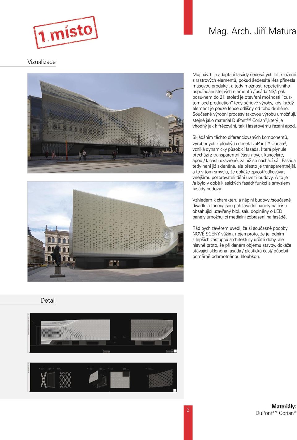 /fasáda NS/, pak posu-nem do 21. století je otevření možností customised production, tedy sériové výroby, kdy každý element je pouze lehce odlišný od toho druhého.