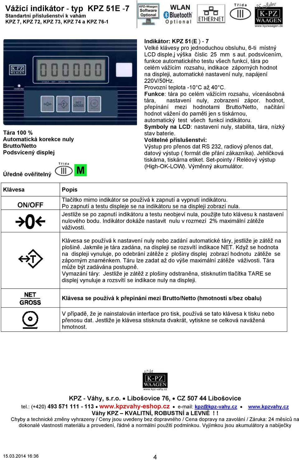 podsvícením, funkce automatického testu všech funkcí, tára po celém vážícím rozsahu, indikace záporných hodnot na displeji, automatické nastavení nuly, napájení 220V/50Hz.