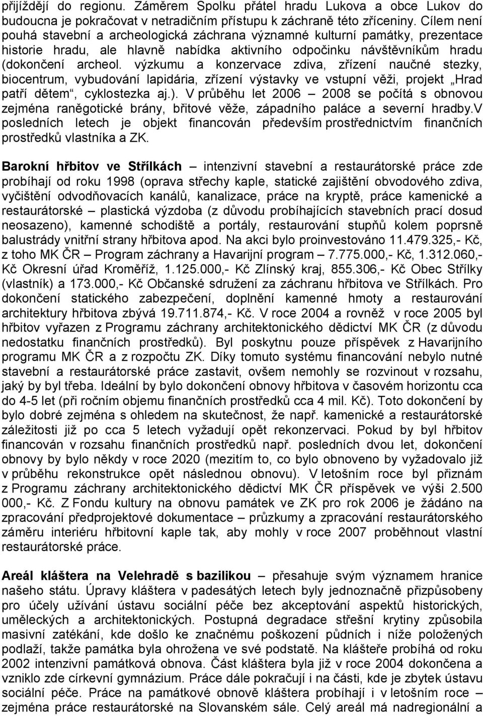 výzkumu a konzervace zdiva, zřízení naučné stezky, biocentrum, vybudování lapidária, zřízení výstavky ve vstupní věži, projekt Hrad patří dětem, cyklostezka aj.).