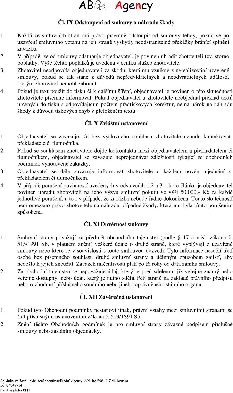 V případě, že od smlouvy odstupuje objednavatel, je povinen uhradit zhotoviteli tzv. storno poplatky. Výše těchto poplatků je uvedena v ceníku služeb zhotovitele. 3.