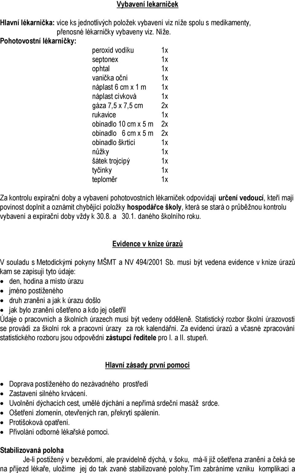 nůžky šátek trojcípý tyčinky teploměr Za kontrolu expirační doby a vybavení pohotovostních lékarniček odpovídají určení vedoucí, kteří mají povinost doplnit a oznámit chybějící položky hospodářce