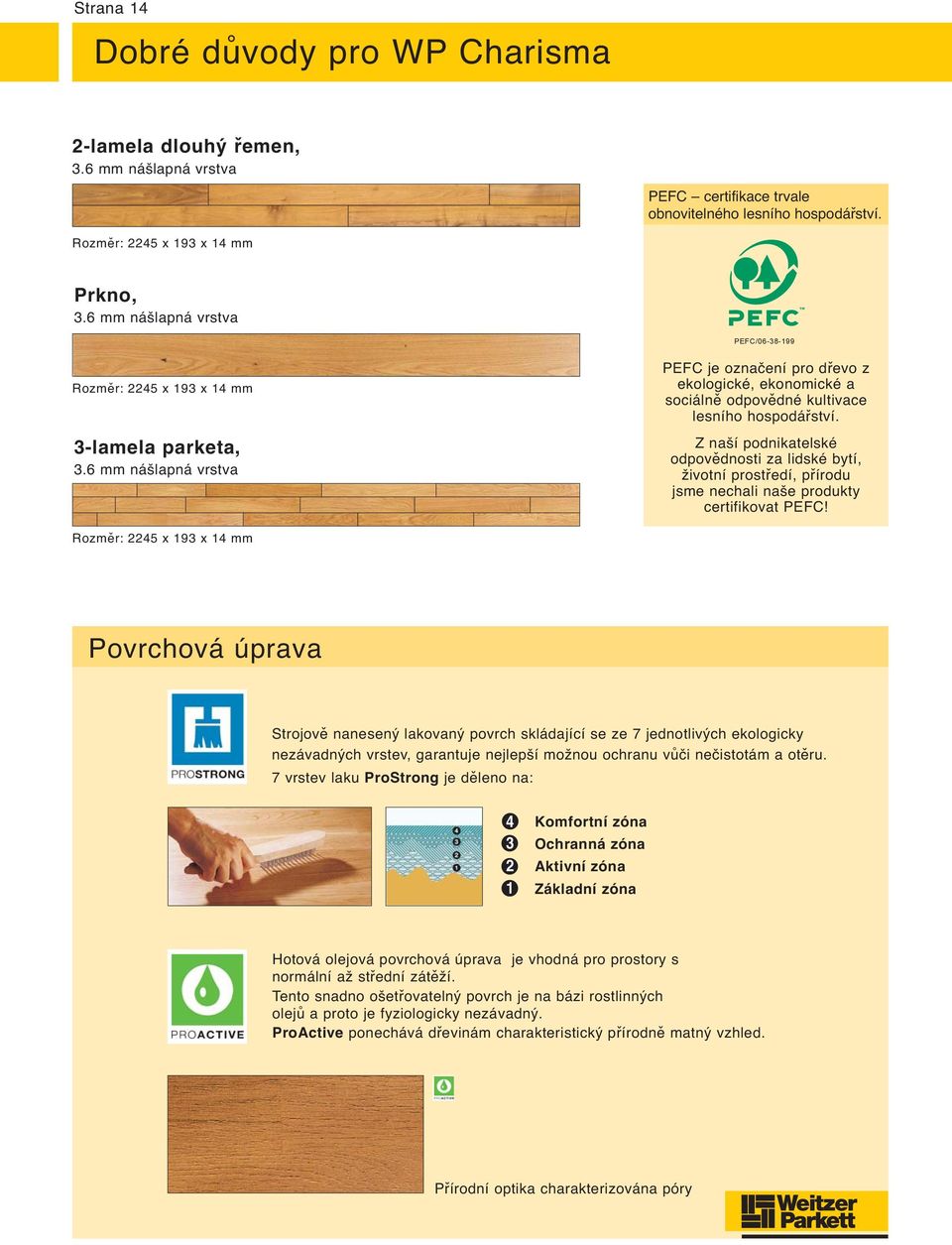 6 mm nášlapná vrstva PEFC je označení pro dřevo z ekologické, ekonomické a sociálně odpovědné kultivace lesního hospodářství.