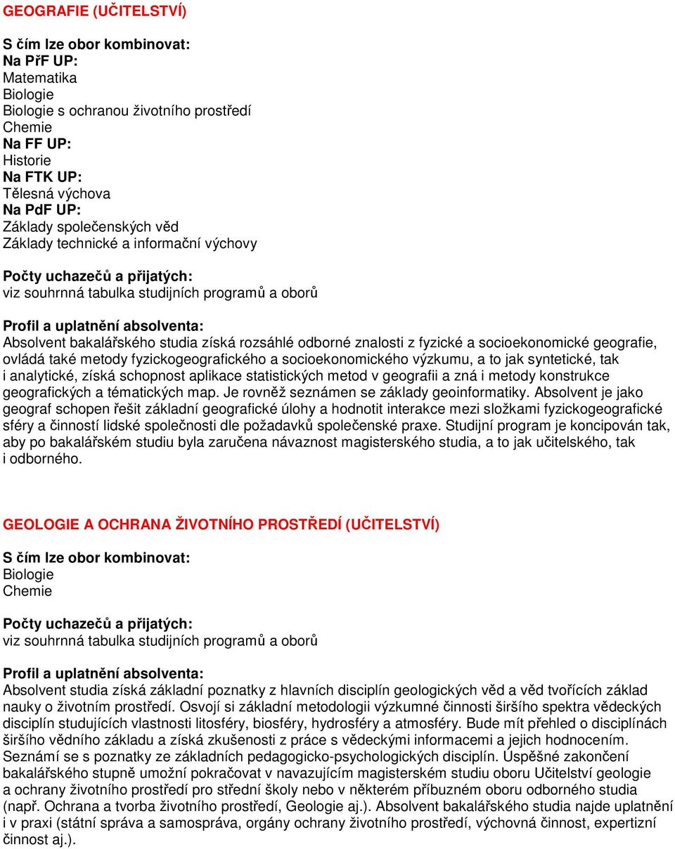 fyzické a socioekonomické geografie, ovládá také metody fyzickogeografického a socioekonomického výzkumu, a to jak syntetické, tak i analytické, získá schopnost aplikace statistických metod v