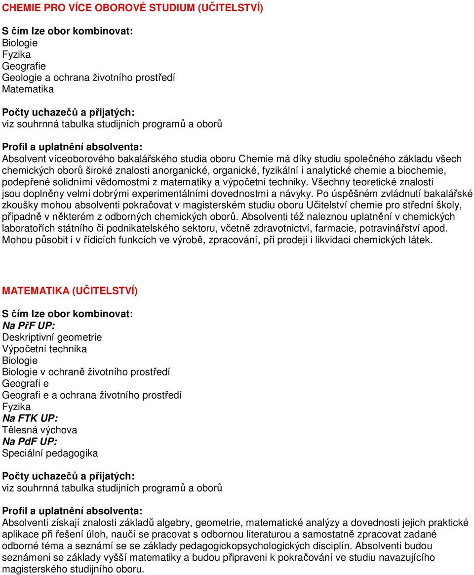 analytické chemie a biochemie, podepřené solidními vědomostmi z matematiky a výpočetní techniky. Všechny teoretické znalosti jsou doplněny velmi dobrými experimentálními dovednostmi a návyky.