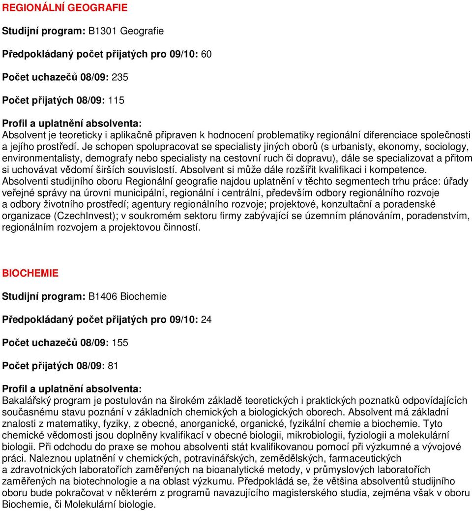 Je schopen spolupracovat se specialisty jiných oborů (s urbanisty, ekonomy, sociology, environmentalisty, demografy nebo specialisty na cestovní ruch či dopravu), dále se specializovat a přitom si