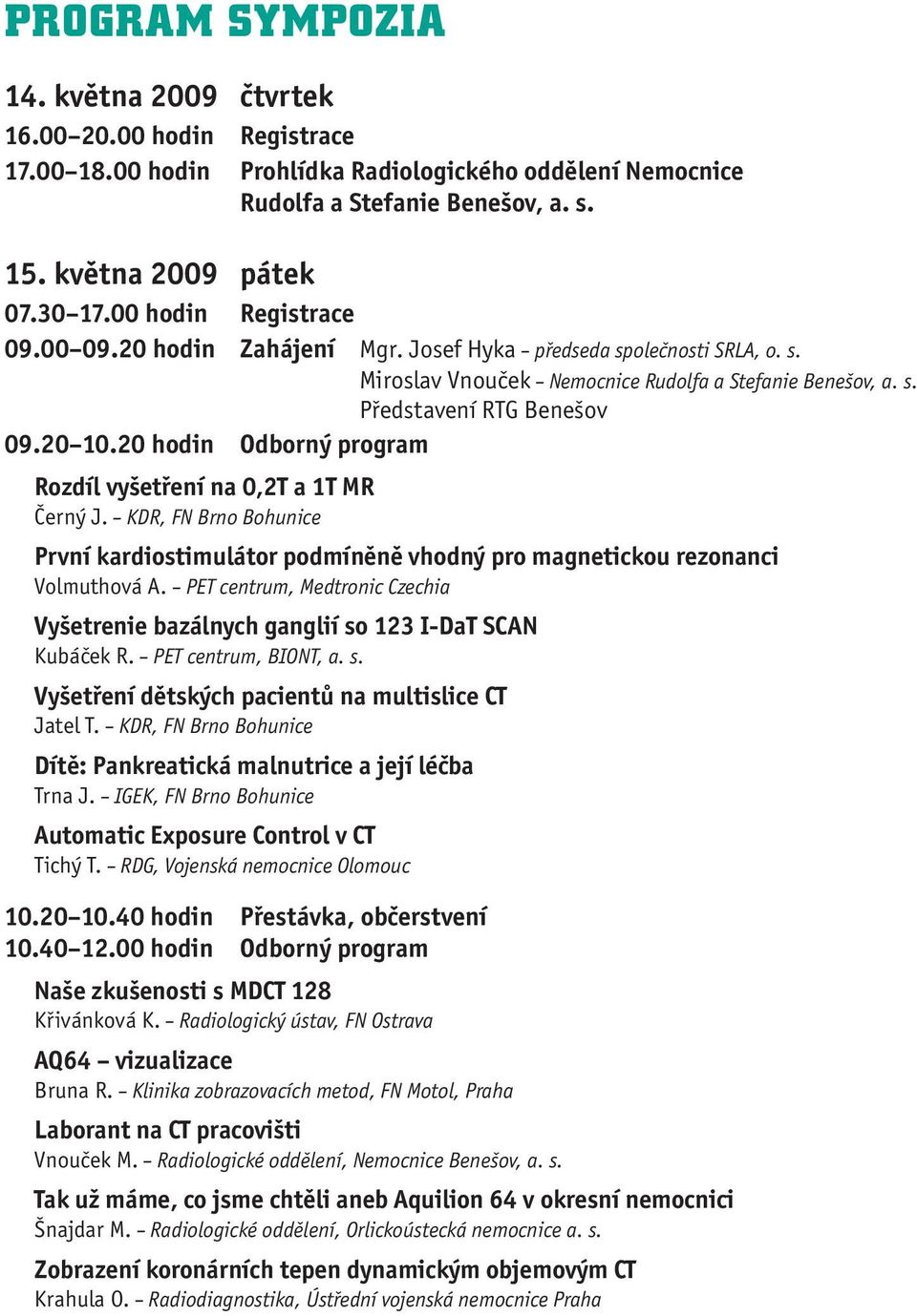20 hodin Odborný program Rozdíl vyšetření na 0,2T a 1T MR Černý J. KDR, FN Brno Bohunice První kardiostimulátor podmíněně vhodný pro magnetickou rezonanci Volmuthová A.