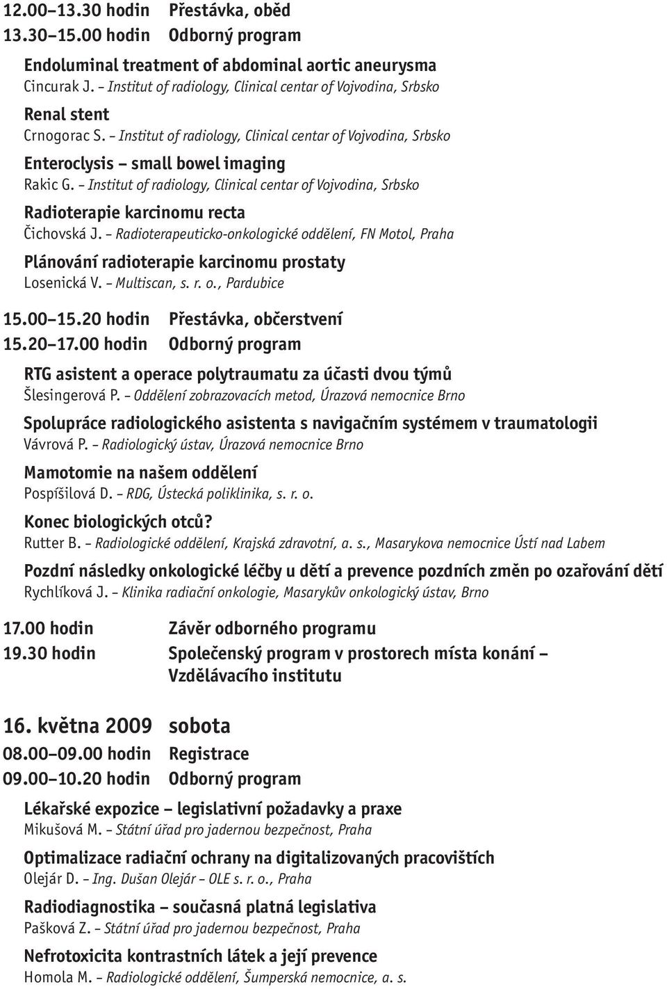 Institut of radiology, Clinical centar of Vojvodina, Srbsko Radioterapie karcinomu recta Čichovská J.