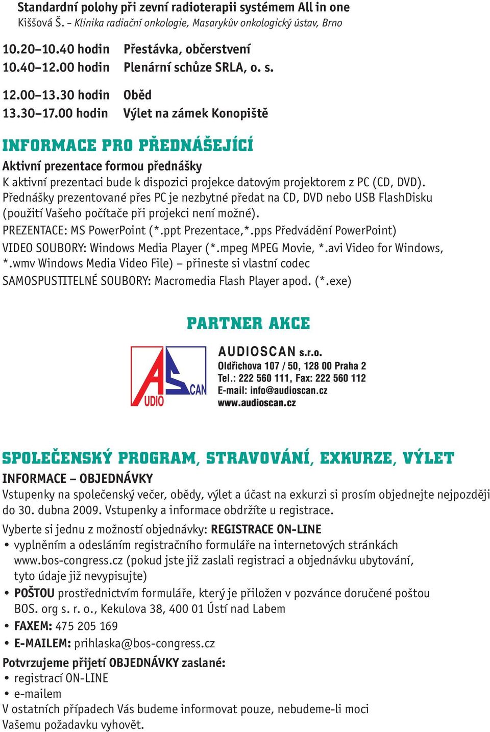 00 hodin Výlet na zámek Konopiště INFORMACE PRO PŘEDNÁŠEJÍCÍ Aktivní prezentace formou přednášky K aktivní prezentaci bude k dispozici projekce datovým projektorem z PC (CD, DVD).