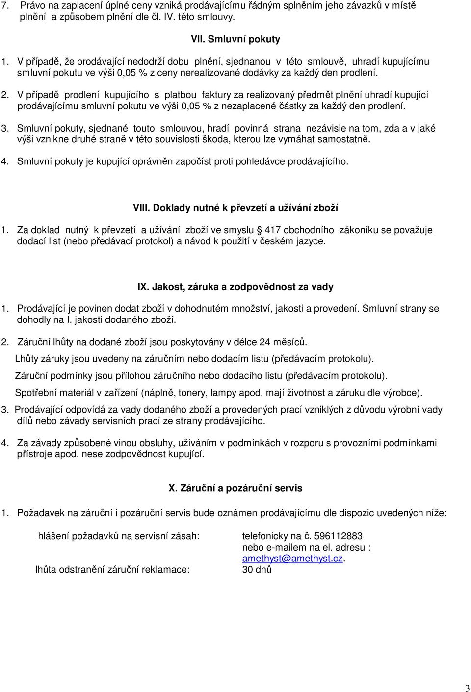 V případě prodlení kupujícího s platbou faktury za realizovaný předmět plnění uhradí kupující prodávajícímu smluvní pokutu ve výši 0,05 % z nezaplacené částky za každý den prodlení. 3.