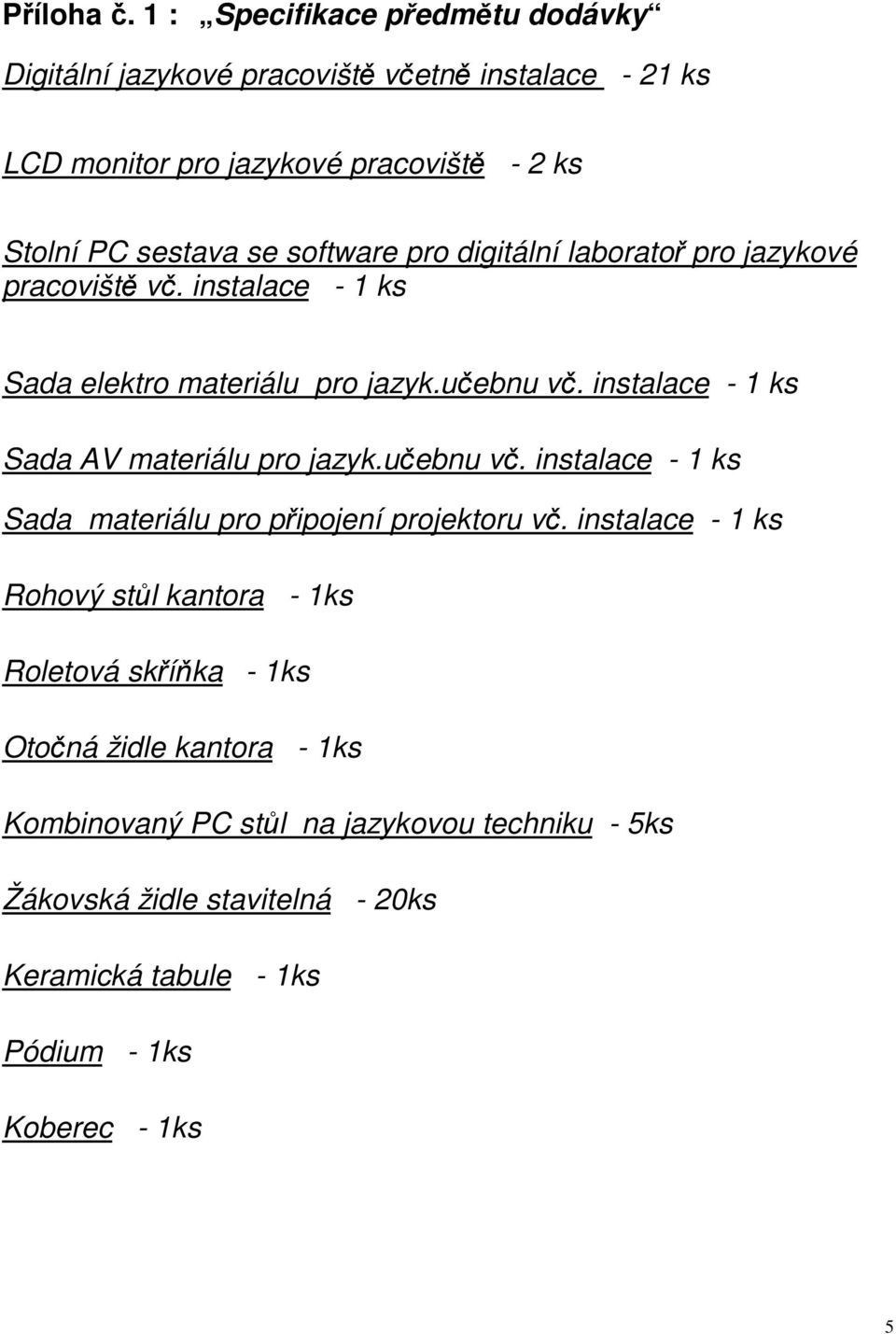 software pro digitální laboratoř pro jazykové pracoviště vč. instalace - 1 ks Sada elektro materiálu pro jazyk.učebnu vč.