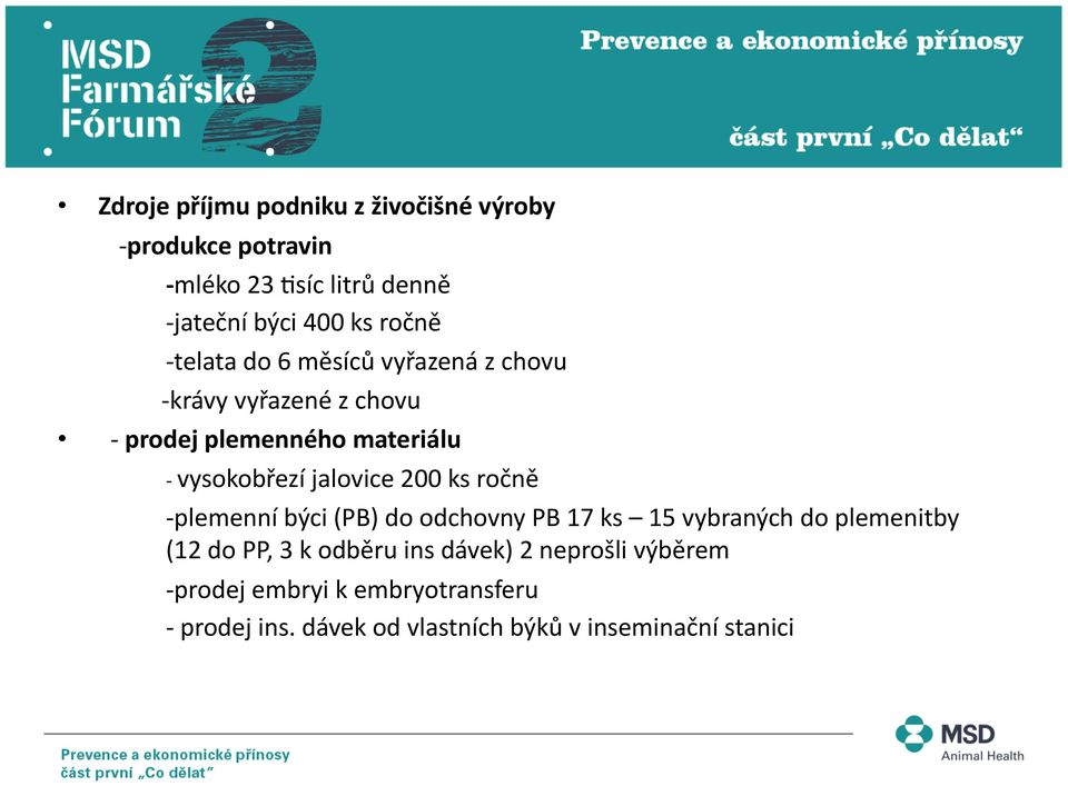 jalovice 200 ks ročně - plemenní býci (PB) do odchovny PB 17 ks 15 vybraných do plemenitby (12 do PP, 3 k odběru