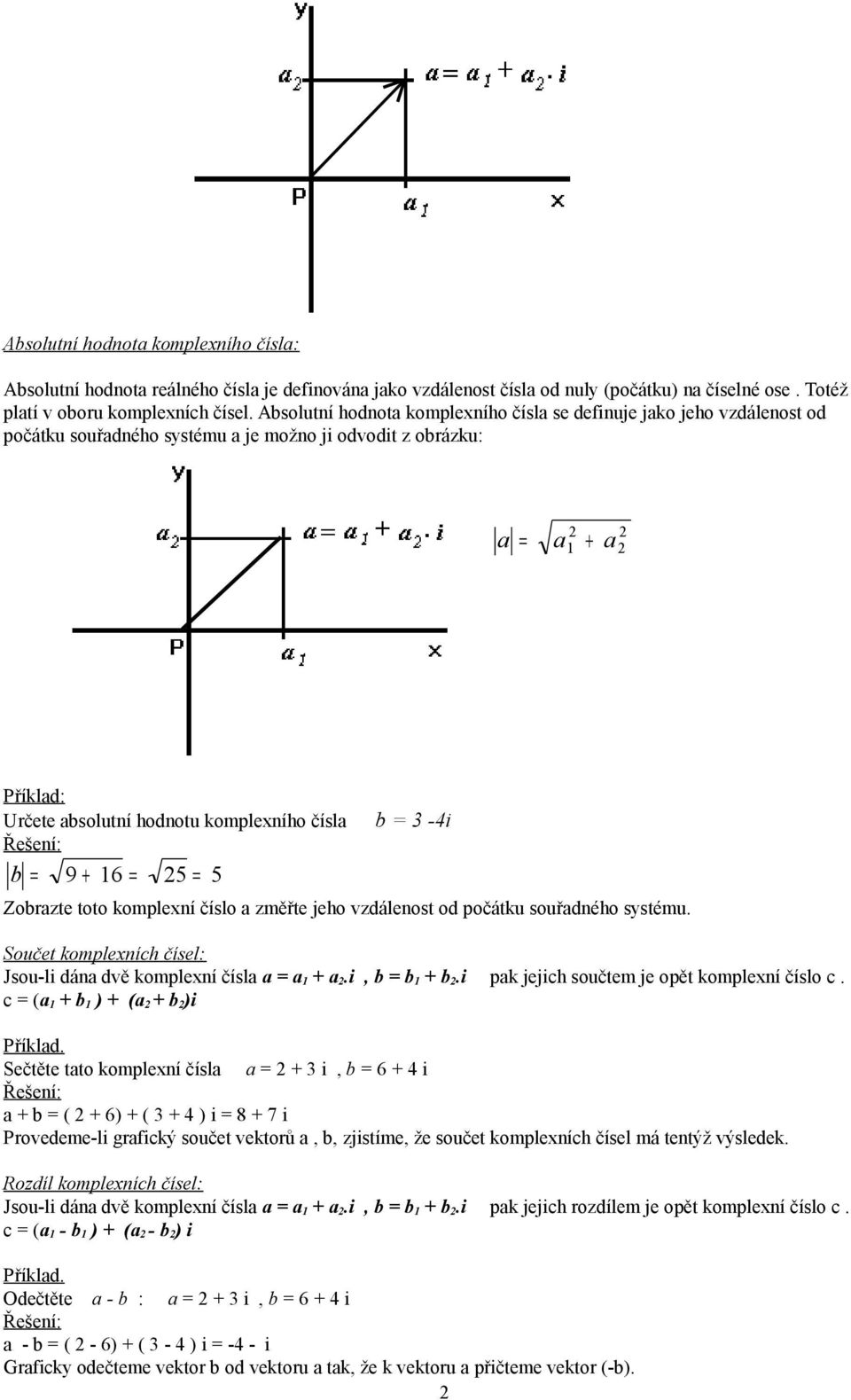 číslo změřte jeho vzdálenost od počátku souřdného systému. Součet komplexních čísel: Jsou-l dán dvě komplexní čísl.,. pk jejch součtem je opět komplexní číslo c. c ( ) ( ) Příkld.