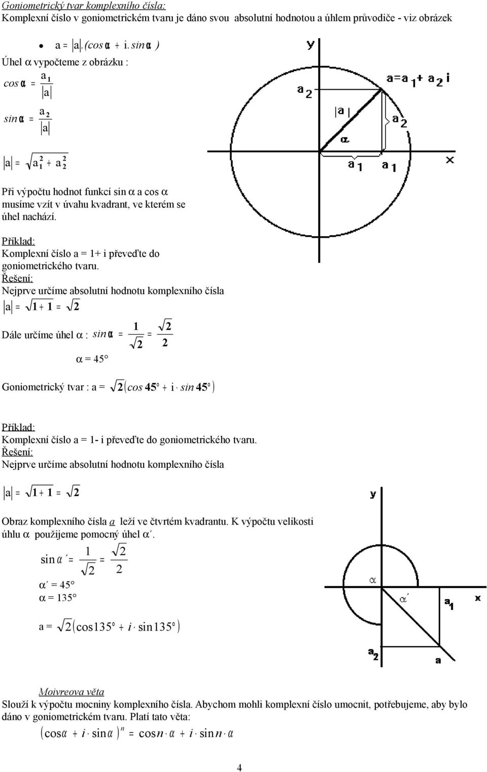 Nejprve určíme solutní hodnotu komplexního čísl Dále určíme úhel α : sn α α 4 Gonometrcký tvr : ( cos 4 sn 4 ) Příkld: Komplexní číslo - převeďte do gonometrckého tvru.