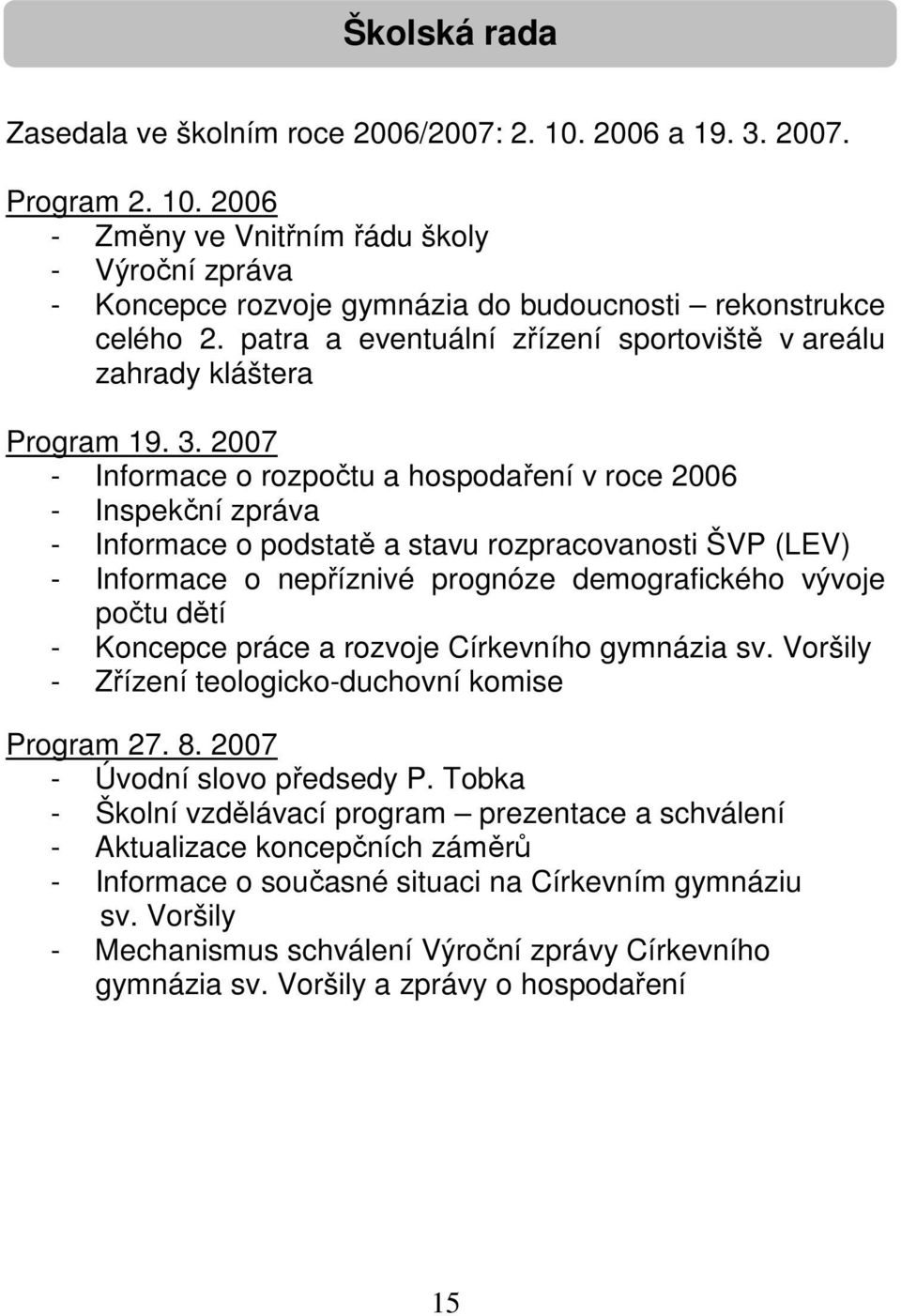 2007 - Informace o rozpočtu a hospodaření v roce 2006 - Inspekční zpráva - Informace o podstatě a stavu rozpracovanosti ŠVP (LEV) - Informace o nepříznivé prognóze demografického vývoje počtu dětí -