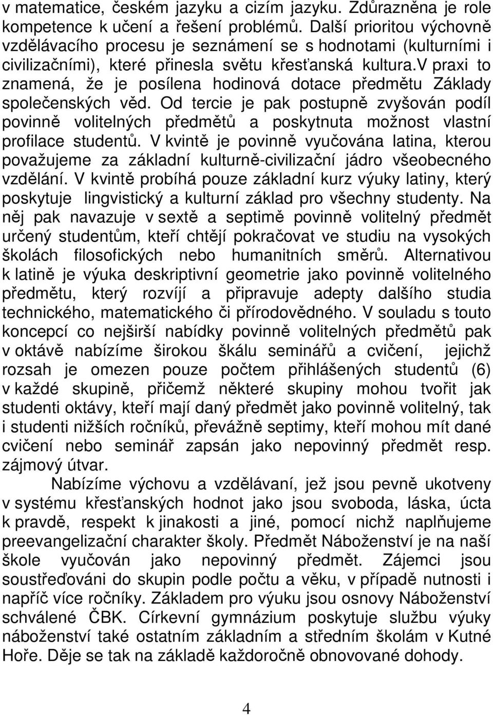 v praxi to znamená, že je posílena hodinová dotace předmětu Základy společenských věd.