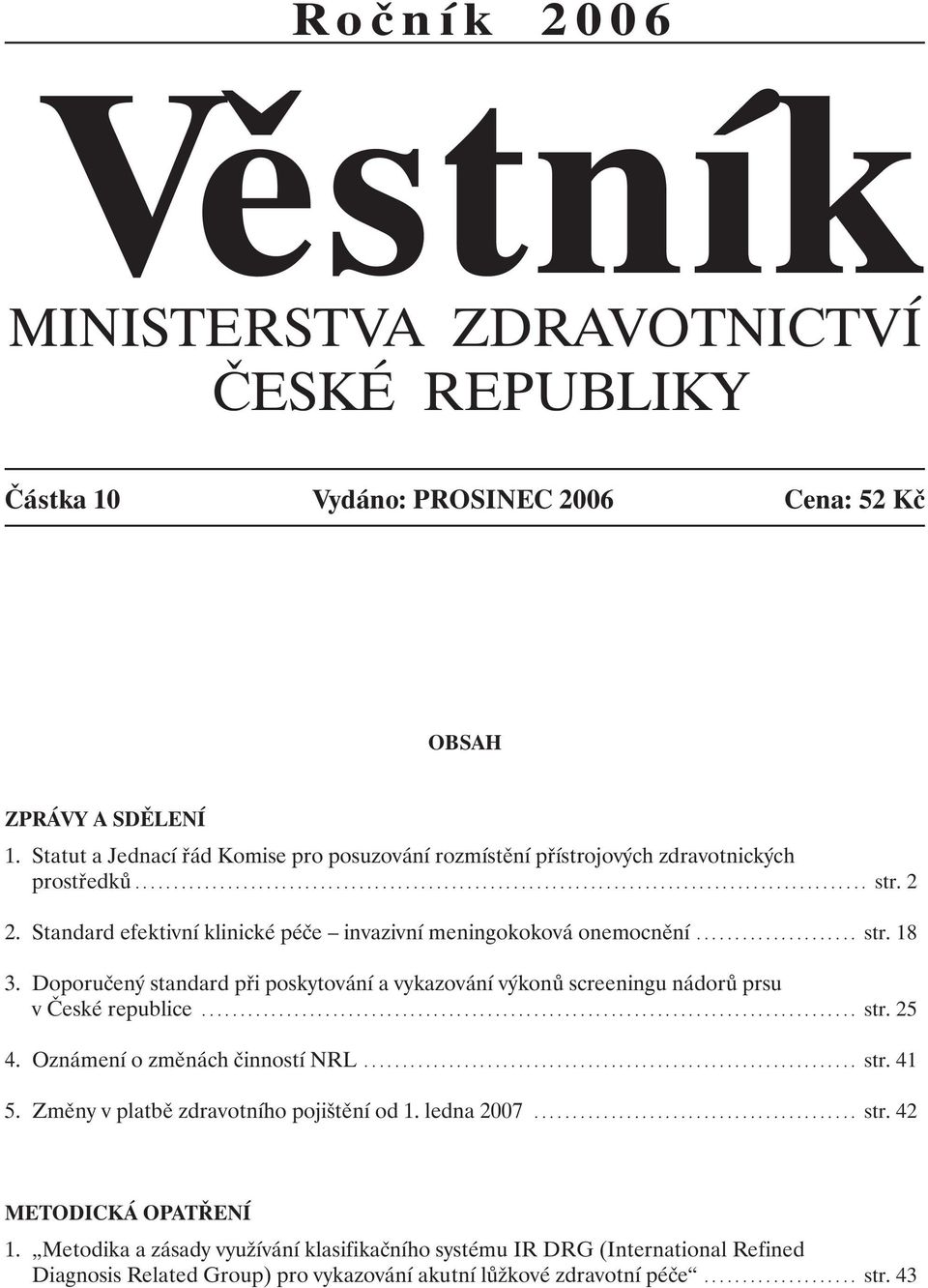 Standard efektivní klinické péče invazivní meningokoková onemocnění..................... str. 18 3. Doporučený standard při poskytování a vykazování výkonů screeningu nádorů prsu v České republice.