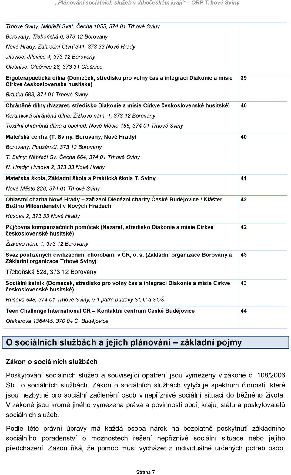 Ergoterapuetická dílna (Domeček, středisko pro volný čas a integraci Diakonie a misie Církve československé husitské) 39 Branka 588, 374 01 Trhové Sviny Chráněné dílny (Nazaret, středisko Diakonie a